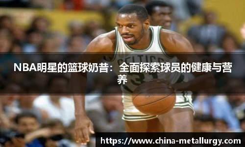 NBA明星的篮球奶昔：全面探索球员的健康与营养