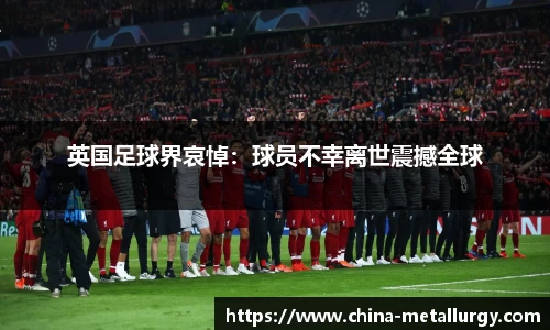 英国足球界哀悼：球员不幸离世震撼全球